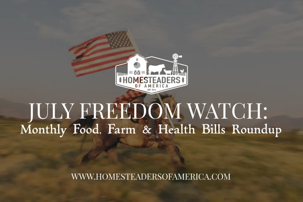 July Freedom Watch: Monthly Food, Farm & Health Bills Roundup - Homesteaders of America